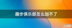 趣步俱乐部怎么加不了
