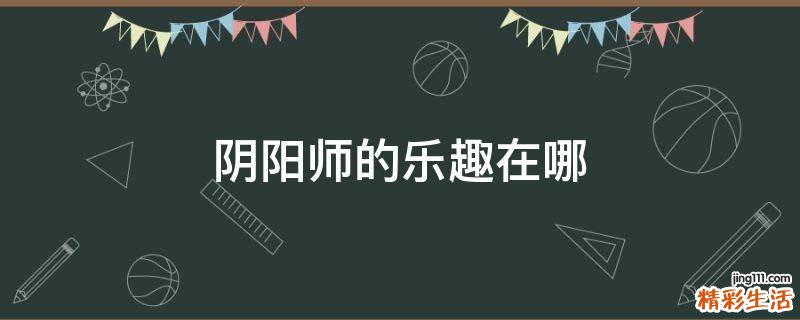 阴阳师的乐趣在哪