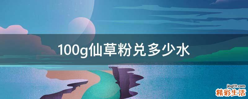 100g仙草粉兑多少水