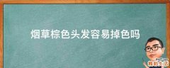 烟草棕色头发容易掉色吗