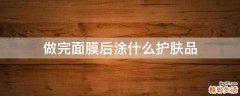 做完面膜后涂什么护肤品