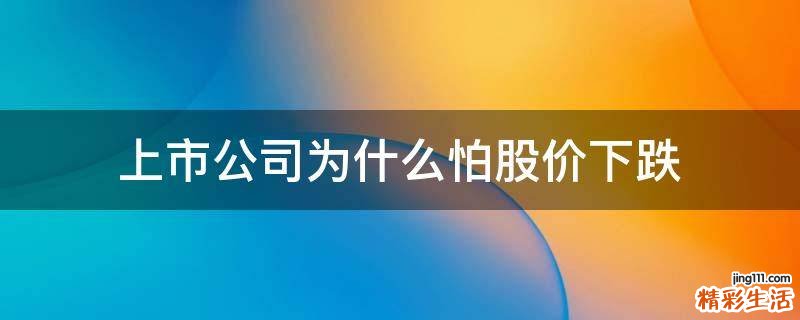 上市公司为什么怕股价下跌