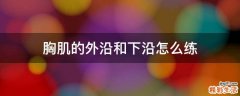 胸肌的外沿和下沿怎么练