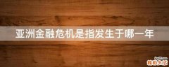 亚洲金融危机是指发生于哪一年