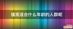 植观适合什么年龄的人群呢