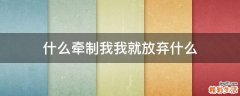 什么牵制我我就放弃什么