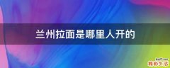 兰州拉面是哪里人开的