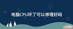 电脑CPU坏了可以修理好吗