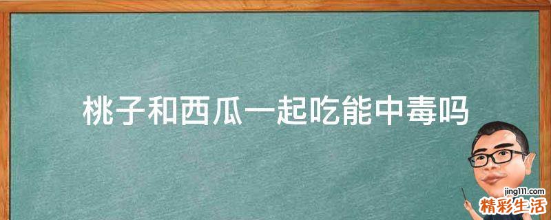 桃子和西瓜一起吃能中毒吗