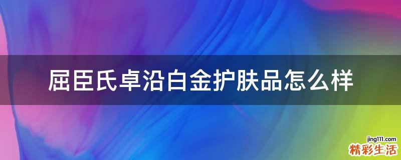 屈臣氏卓沿白金护肤品怎么样