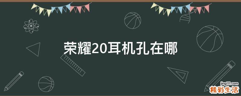 荣耀20耳机孔在哪