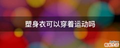 塑身衣可以穿着运动吗