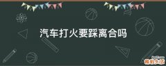 汽车打火要踩离合吗