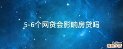 5-6个网贷会影响房贷吗