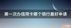第一次办信用卡哪个银行最好申请
