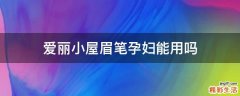 爱丽小屋眉笔孕妇能用吗