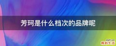 芳珂是什么档次的品牌呢