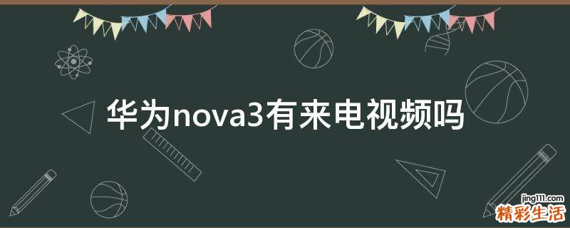 华为nova3有来电视频吗