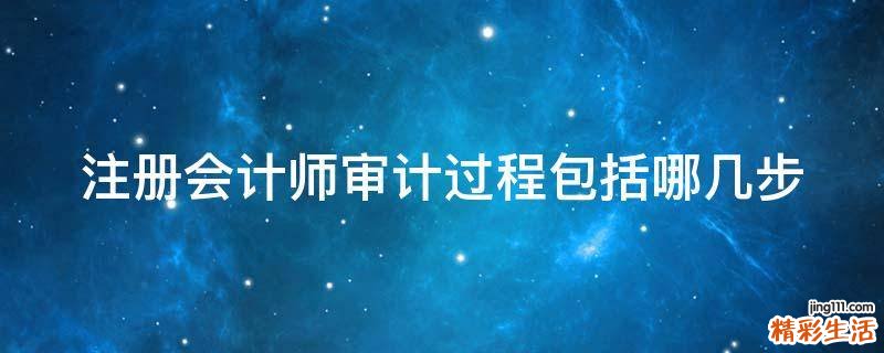 注册会计师审计过程包括哪几步