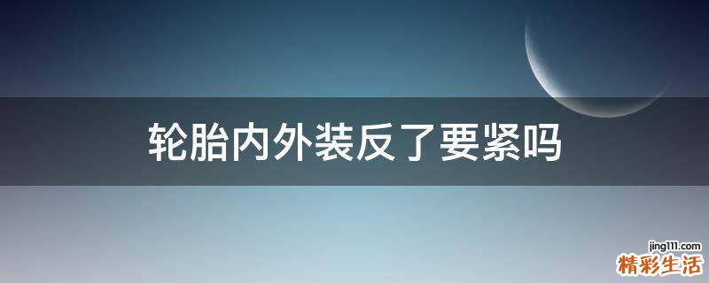 轮胎内外装反了要紧吗