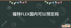 福特FLEX国内可以预定吗
