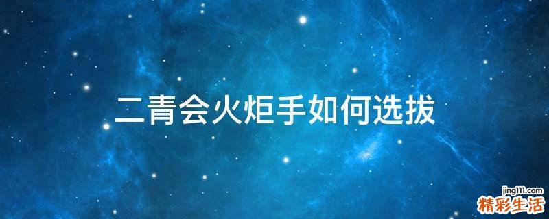 二青会火炬手如何选拔