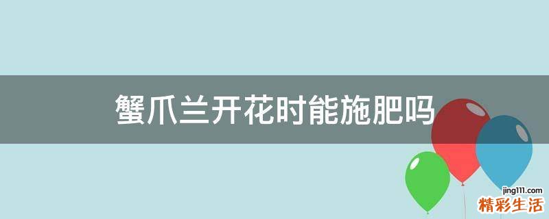 蟹爪兰开花时能施肥吗