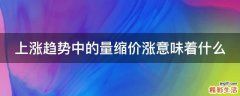 上涨趋势中的量缩价涨意味着什么