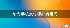 华为手机支付保护有用吗