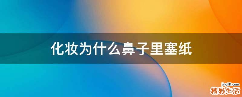 化妆为什么鼻子里塞纸
