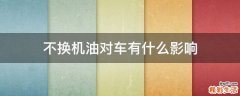 不换机油对车有什么影响