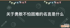 关于勇敢不怕困难的名言是什么