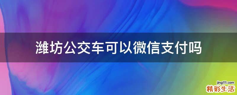 潍坊公交车可以微信支付吗