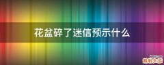 花盆碎了迷信预示什么