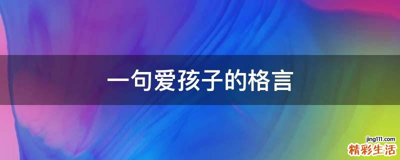 一句爱孩子的格言