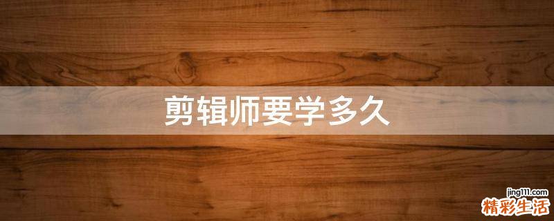剪辑师要学多久