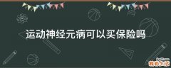 运动神经元病可以买保险吗