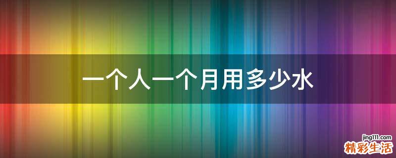 一个人一个月用多少水