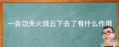 一会功夫火烧云下去了有什么作用