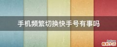 手机频繁切换快手号有事吗