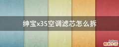 绅宝x35空调滤芯怎么拆