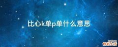 比心k单p单什么意思
