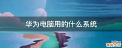 华为电脑用的什么系统