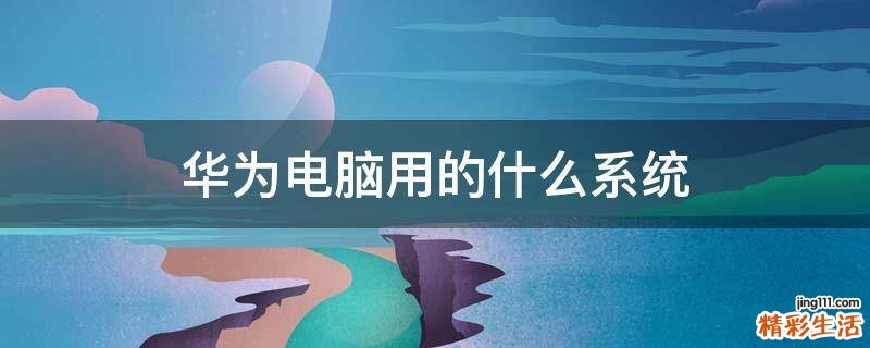 华为电脑用的什么系统