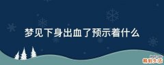 梦见下身出血了预示着什么