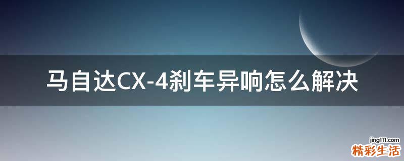 马自达CX-4刹车异响怎么解决