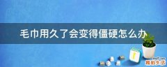 毛巾用久了会变得僵硬怎么办