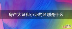 房产大证和小证的区别是什么