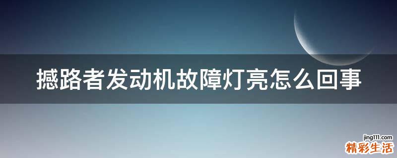 撼路者发动机故障灯亮怎么回事