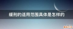 缓刑的适用范围具体是怎样的